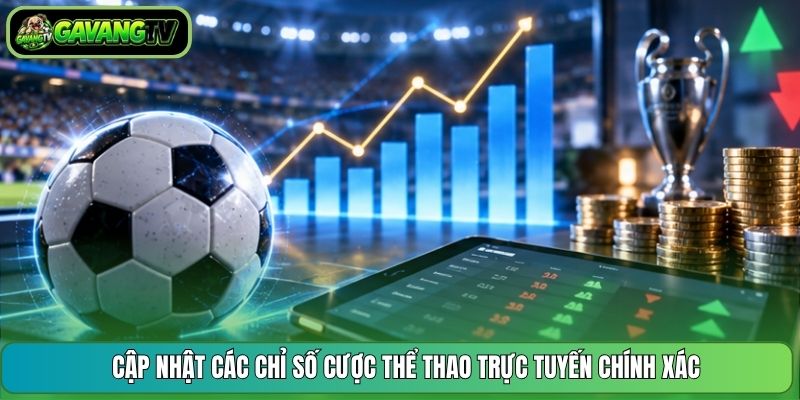 Cập nhật các chỉ số cược thể thao trực tuyến chính xác