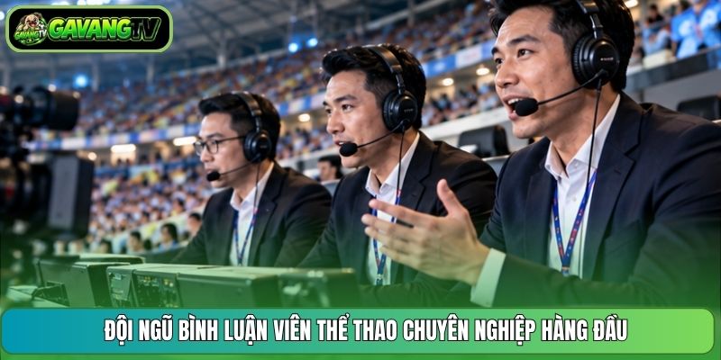 Đội ngũ bình luận viên thể thao chuyên nghiệp hàng đầu