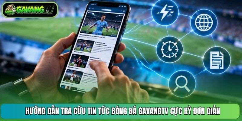 Hướng dẫn tra cứu tin tức bóng đá GavangTV cực kỳ đơn giản