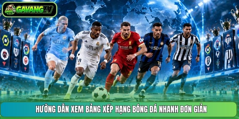 Hướng dẫn xem bảng xếp hạng bóng đá nhanh đơn giản