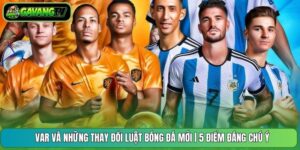 VAR Và Những Thay Đổi Luật Bóng Đá Mới | 5 Điểm Đáng Chú Ý